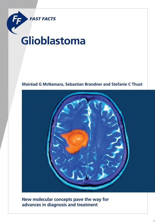 Fast Facts: Glioblastoma: New molecular concepts pave the way for advances in diagnosis and treatment