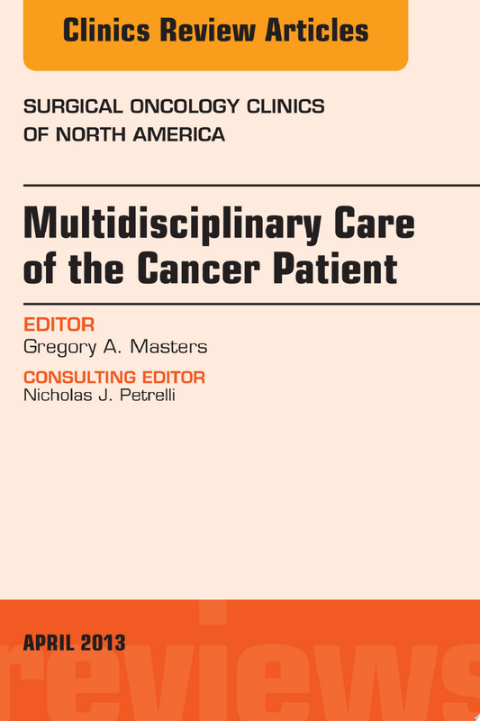Multidisciplinary Care of the Cancer Patient, An Issue of Surgical Oncology Clinics