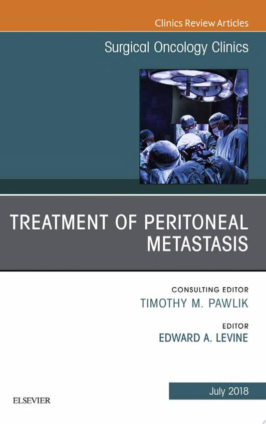 Treatment of Peritoneal Metastasis, An Issue of Surgical Oncology Clinics of North America )